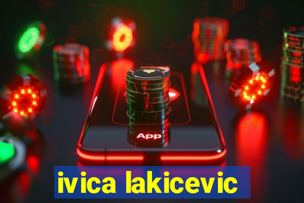 ivica lakicevic