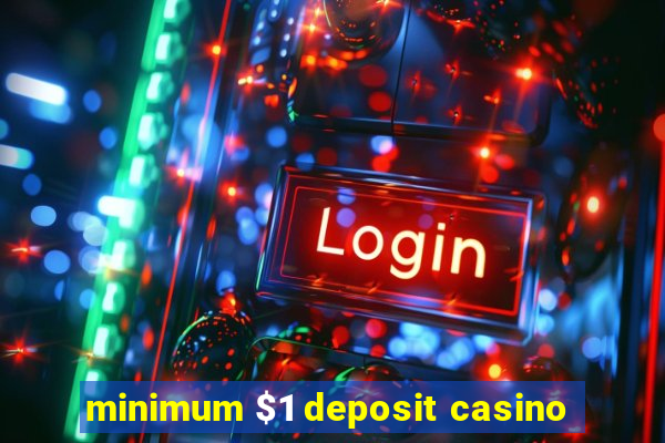 minimum $1 deposit casino