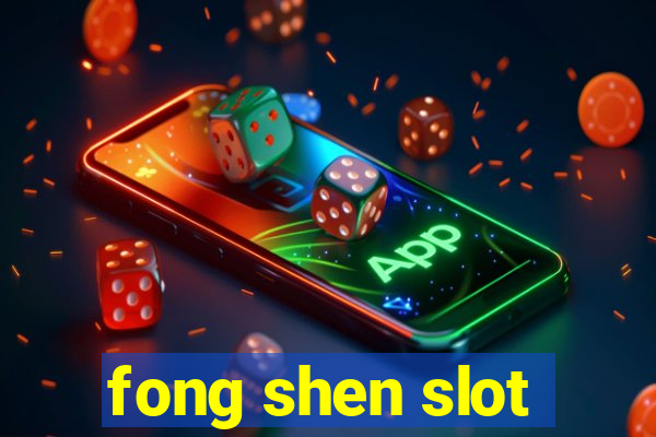 fong shen slot