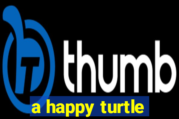 a happy turtle