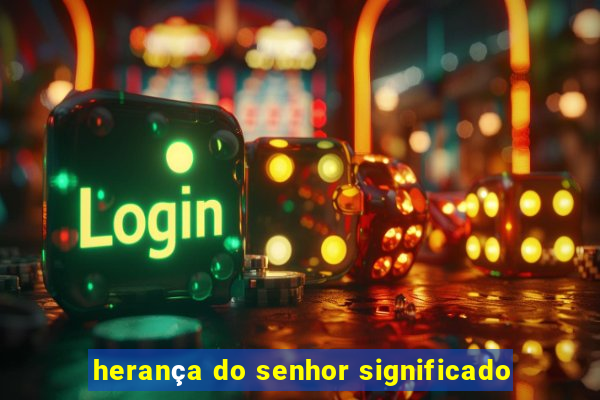 herança do senhor significado