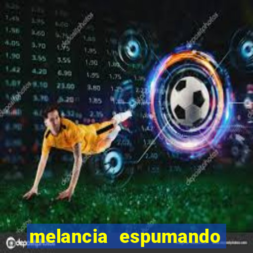 melancia espumando melancia saindo espuma