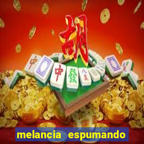 melancia espumando melancia saindo espuma