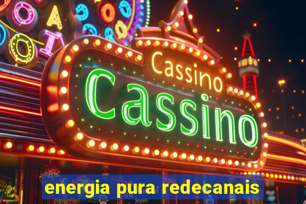 energia pura redecanais