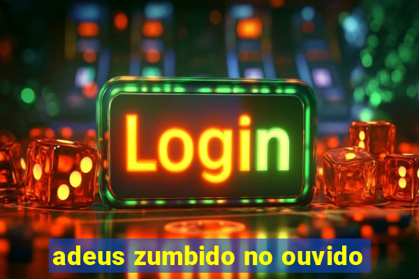 adeus zumbido no ouvido