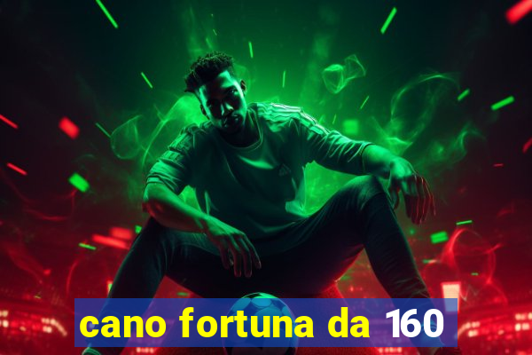 cano fortuna da 160