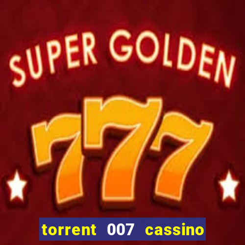 torrent 007 cassino royale legendado