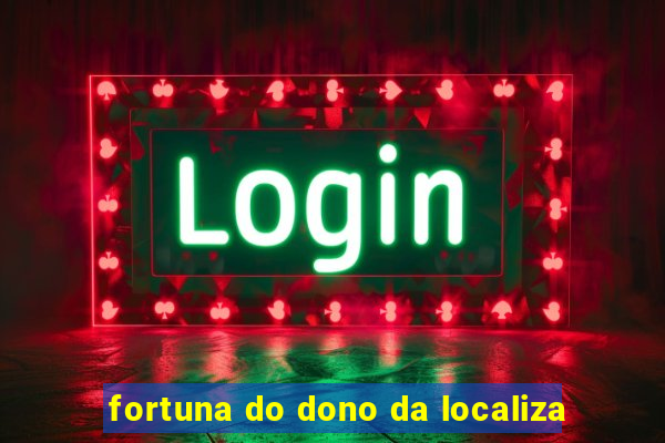 fortuna do dono da localiza