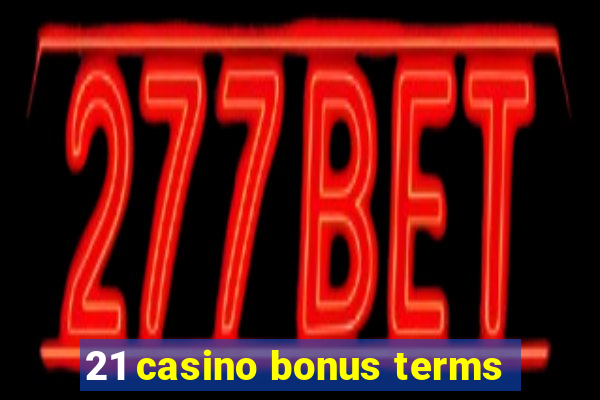 21 casino bonus terms