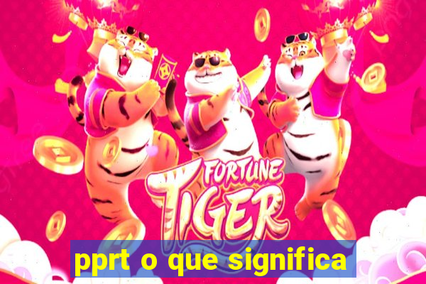 pprt o que significa