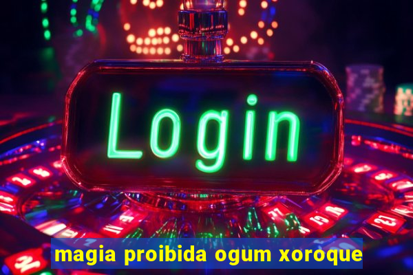 magia proibida ogum xoroque