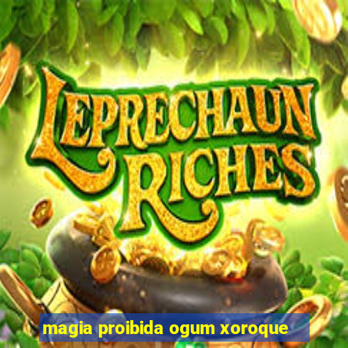 magia proibida ogum xoroque