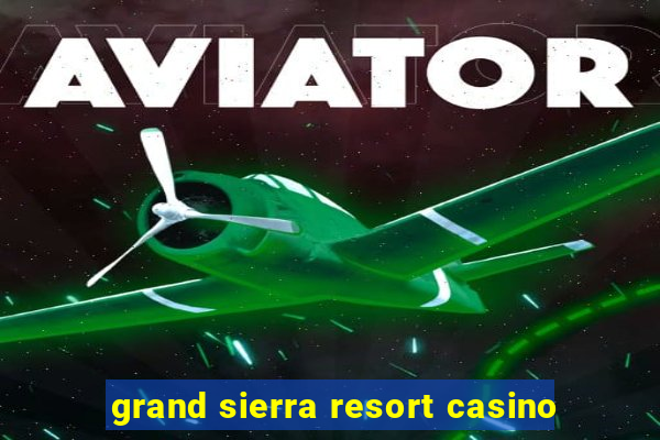 grand sierra resort casino