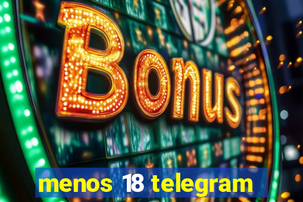 menos 18 telegram