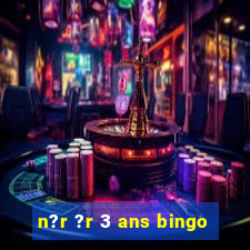 n?r ?r 3 ans bingo