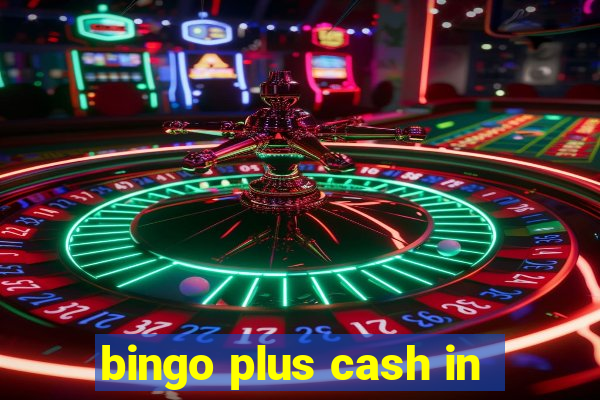 bingo plus cash in