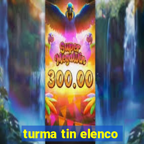 turma tin elenco