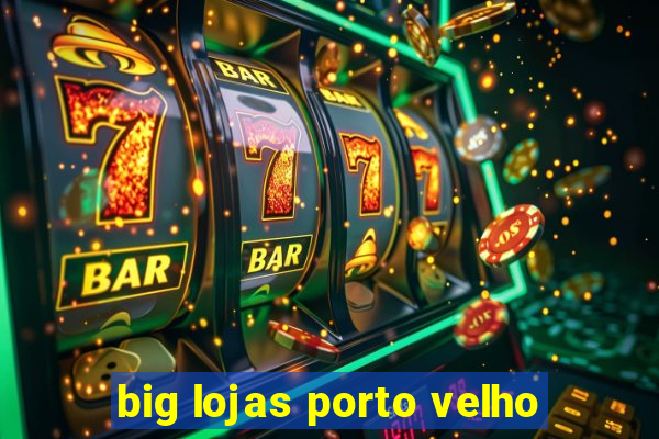 big lojas porto velho