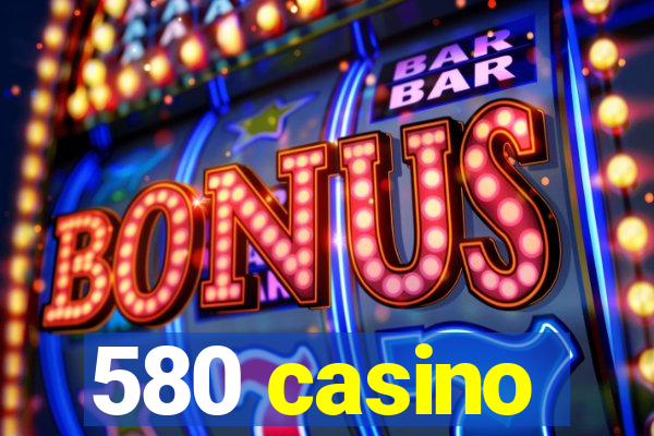 580 casino