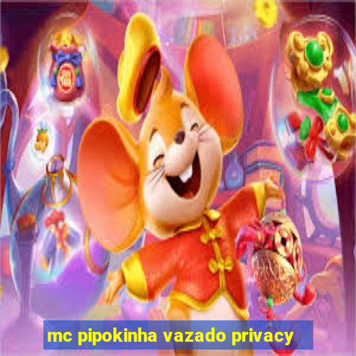 mc pipokinha vazado privacy