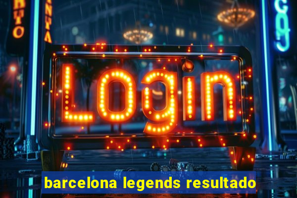 barcelona legends resultado