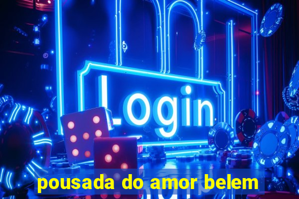 pousada do amor belem