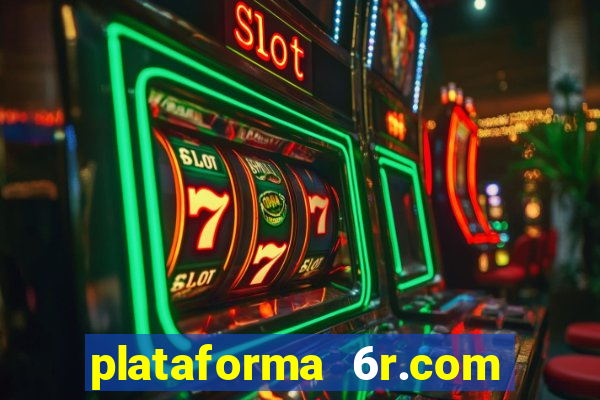 plataforma 6r.com paga mesmo