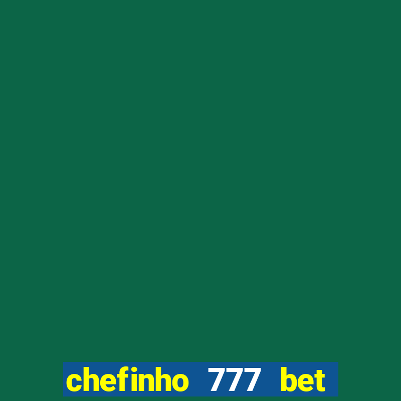 chefinho 777 bet é confiável