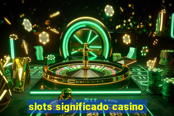 slots significado casino