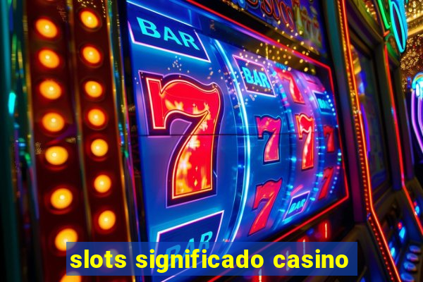 slots significado casino