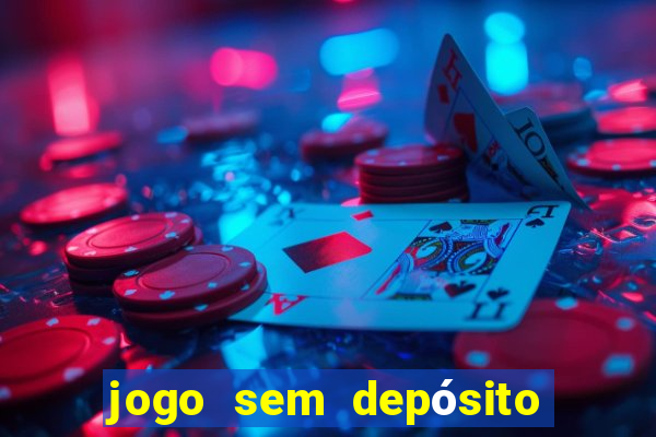 jogo sem depósito para ganhar dinheiro