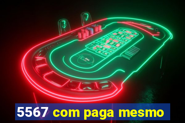 5567 com paga mesmo