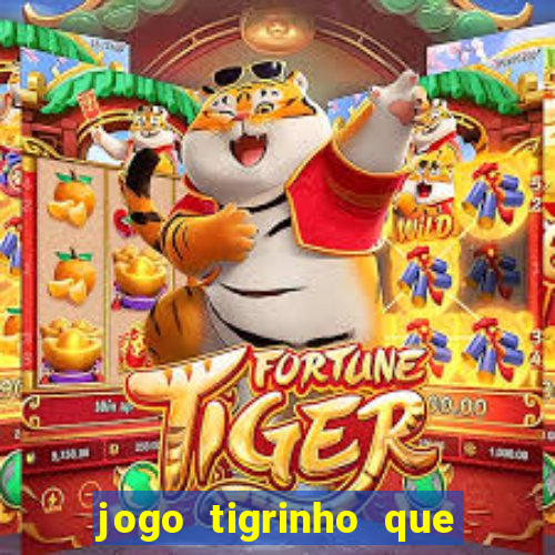 jogo tigrinho que ganha dinheiro