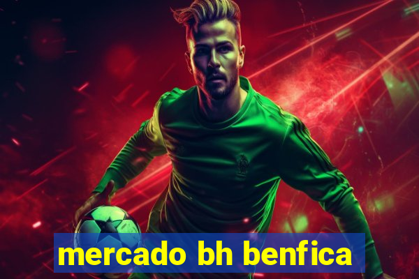 mercado bh benfica