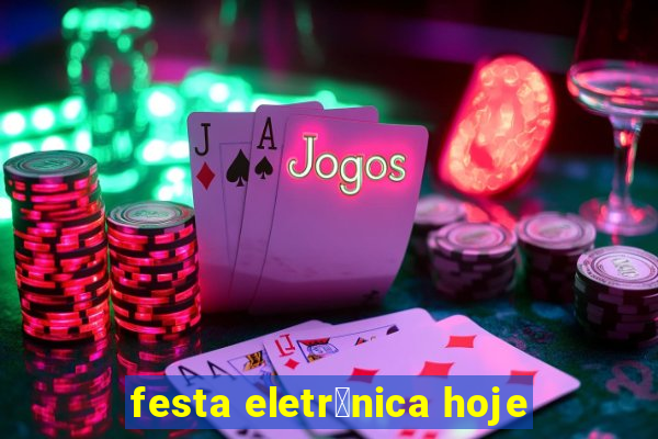 festa eletr么nica hoje