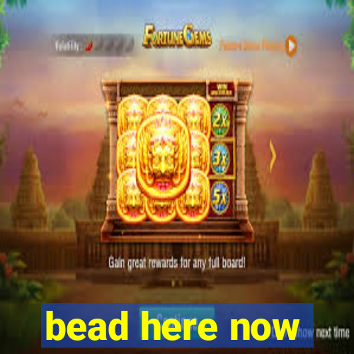 bead here now