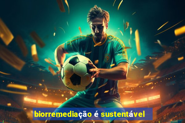 biorremediação é sustentável