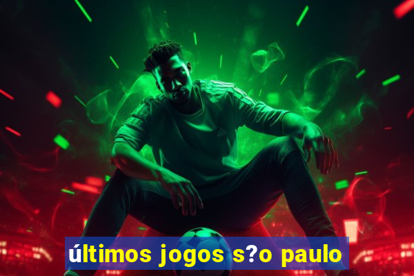 últimos jogos s?o paulo