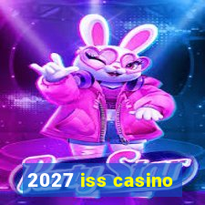 2027 iss casino