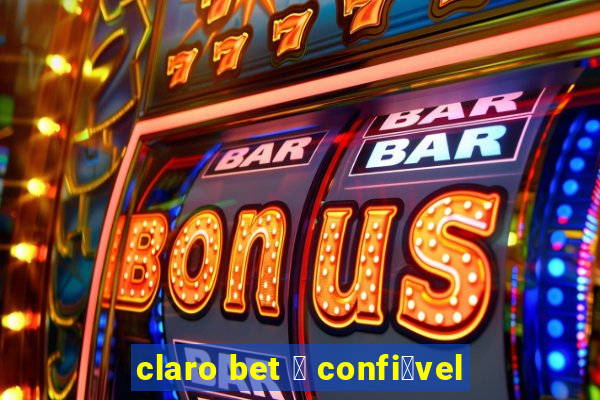 claro bet 茅 confi谩vel