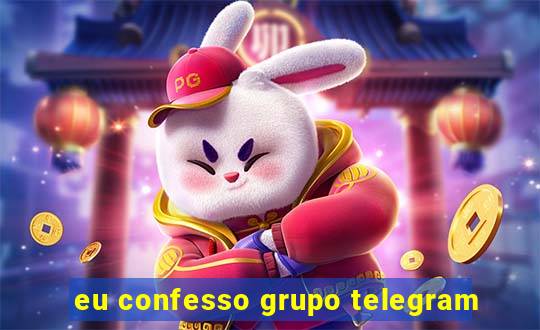 eu confesso grupo telegram