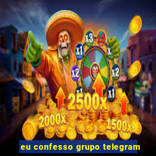 eu confesso grupo telegram