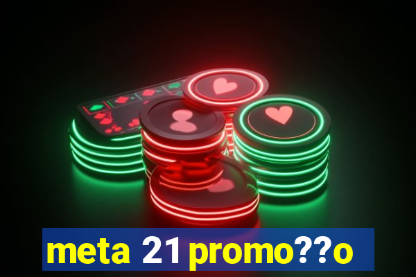 meta 21 promo??o