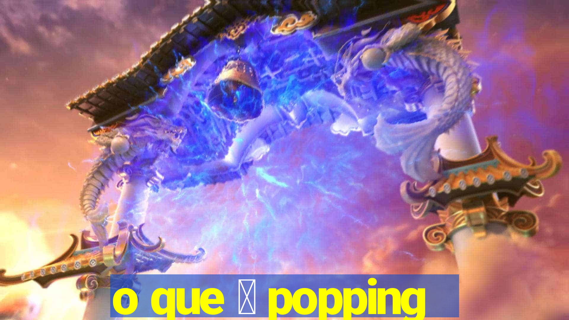 o que 茅 popping