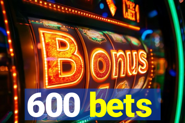 600 bets