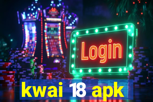 kwai 18 apk