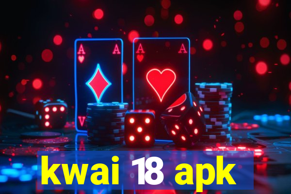 kwai 18 apk