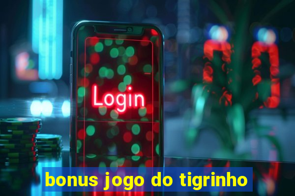 bonus jogo do tigrinho