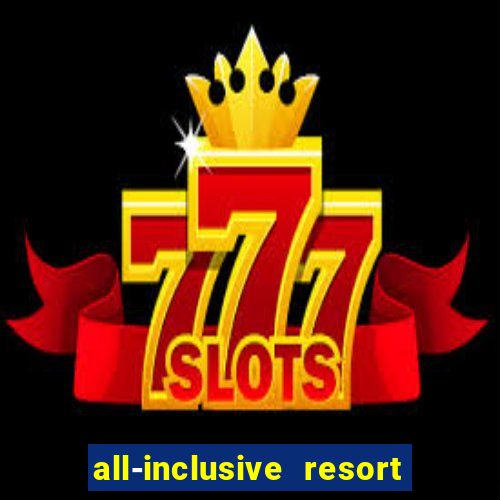 all-inclusive resort with casino