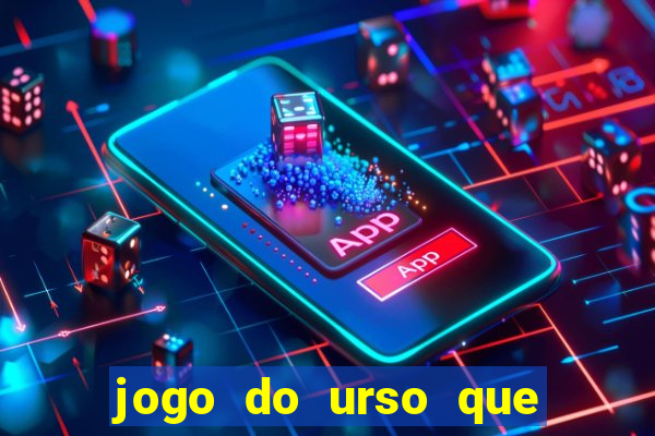 jogo do urso que ganha dinheiro